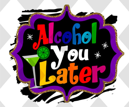 Alcohol YOU LATER png Digital Download Instand Download - Do it yourself Transfers