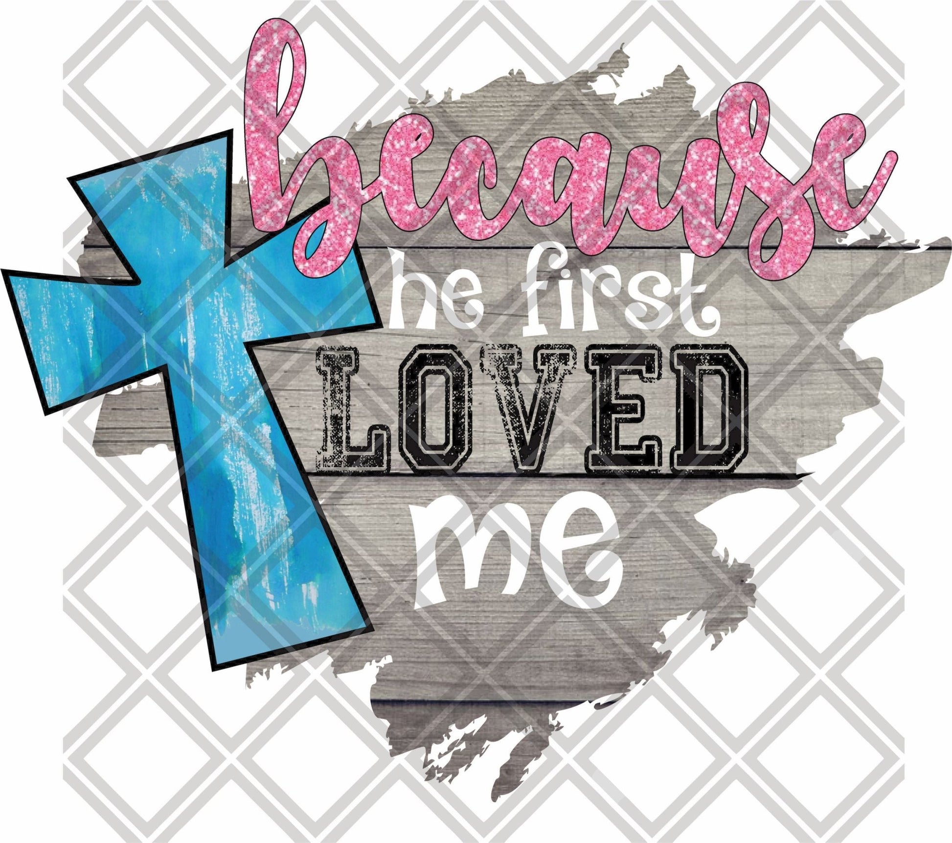 BECAUSE HE FIRST LOVED ME png Digital Download Instand Downloa - Do it yourself Transfers