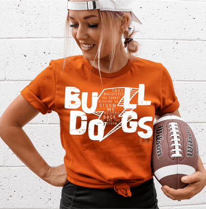 BULLDOGS They Whispered you cannot withstand the storm. We whispered back we are the STORM. WHITE LETTERS size ADULT DTF TRANSFERPRINT TO ORDER - Do it yourself Transfers