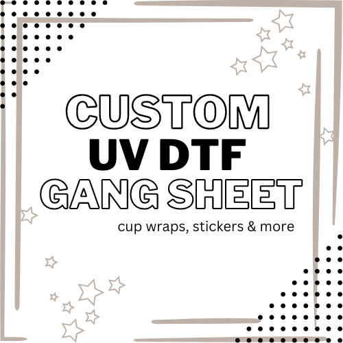 CUSTOM UV DTF GANG SHEET - Do it yourself Transfers