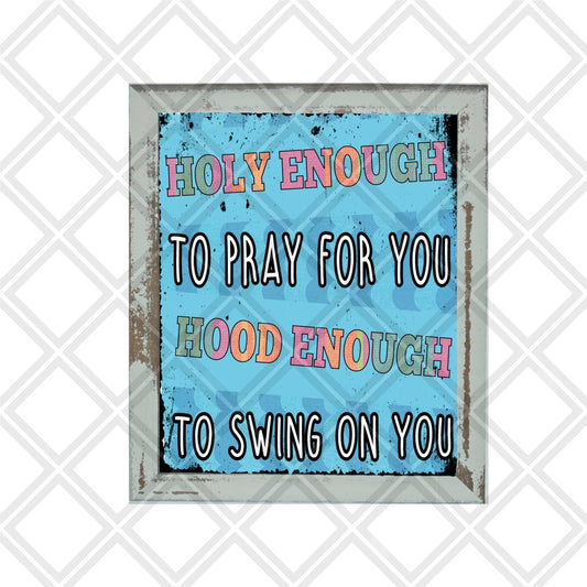 Holy enough to pray for you hood enough to swing on you png Digital Download Instand Download - Do it yourself Transfers