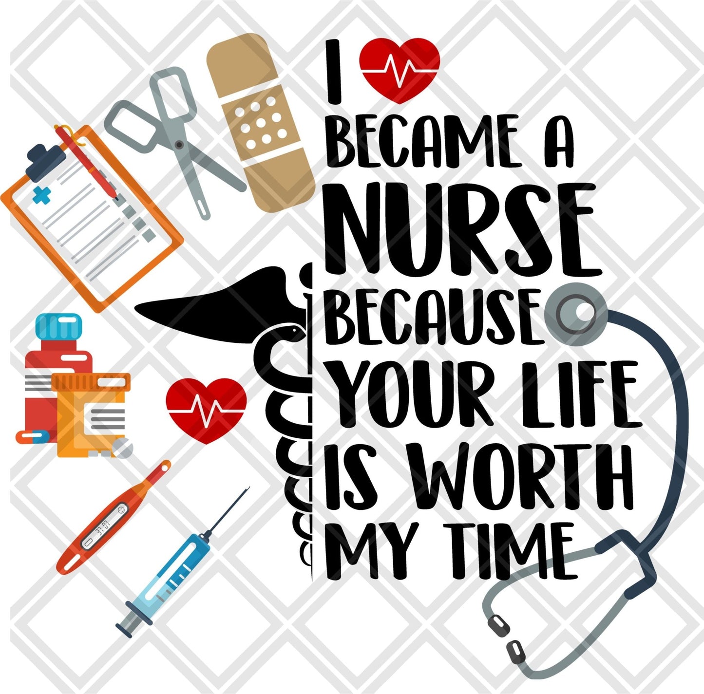 i became a nurse because your life is worth my time NO FRAME Digital Download Instand Download - Do it yourself Transfers