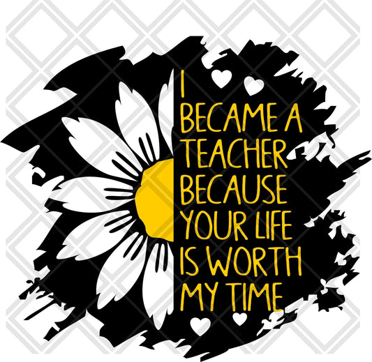 i became a teacher because your life is worth my time DTF TRANSFERPRINT TO ORDER - Do it yourself Transfers