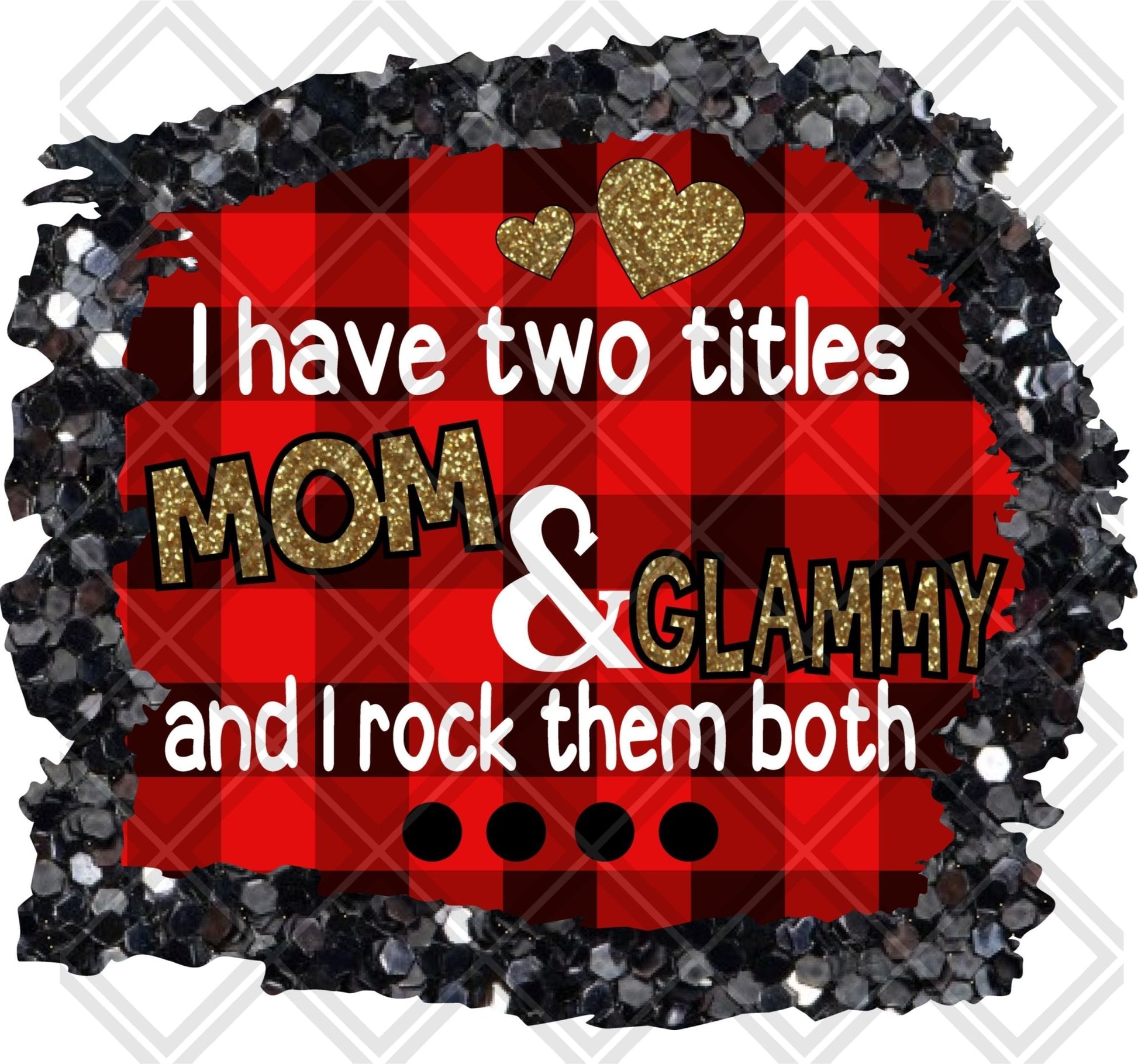 I Have Two Titles Mom And Glammy And I Rock Them Both DTF TRANSFERPRINT TO ORDER - Do it yourself Transfers