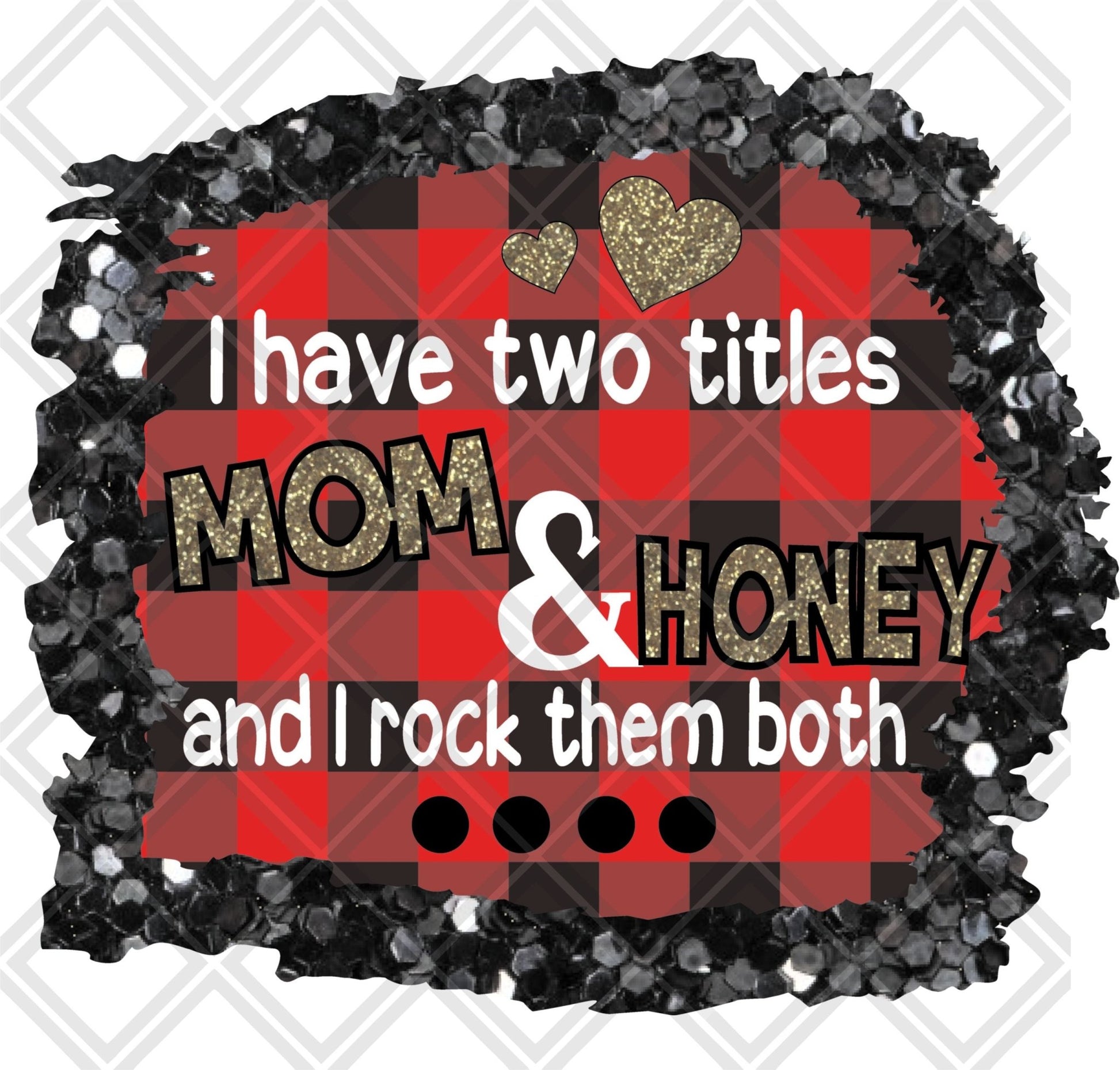 I Have Two Titles Mom And Honey And I Rock Them Both DTF TRANSFERPRINT TO ORDER - Do it yourself Transfers