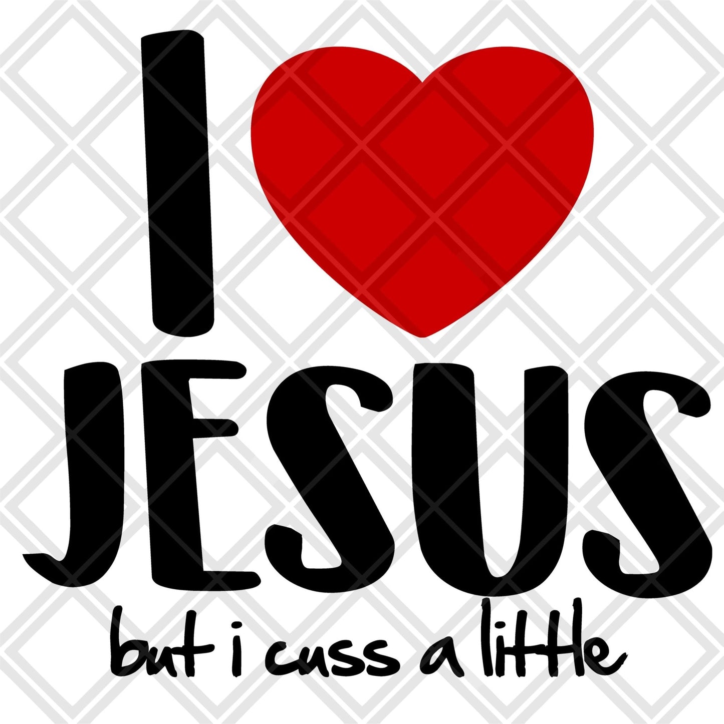 I LOVE JESUS BUT I CUSS A LITTLE NO FRAME Digital Download Instand Download - Do it yourself Transfers