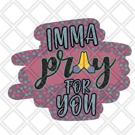 Imma pray for you Digital Download Instand Download - Do it yourself Transfers