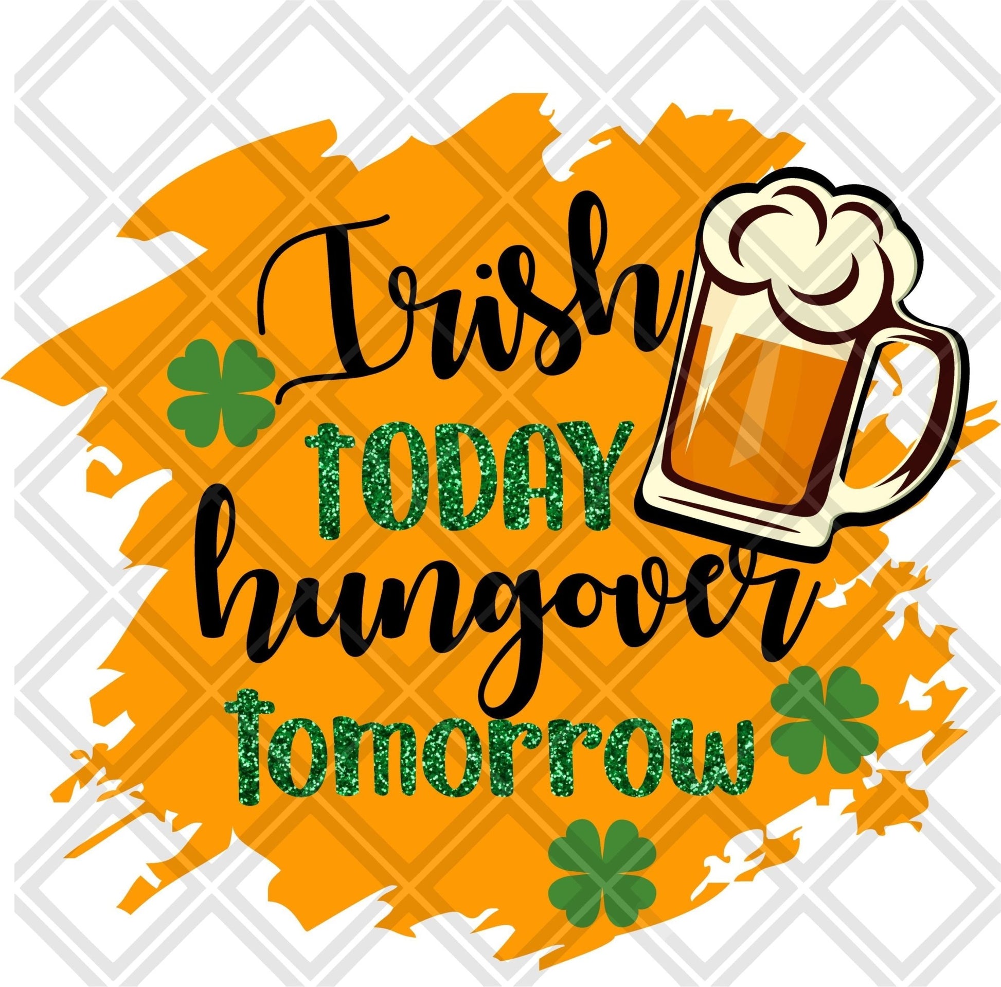 Irish Today Hungover Tomorrow DTF TRANSFERPRINT TO ORDER - Do it yourself Transfers