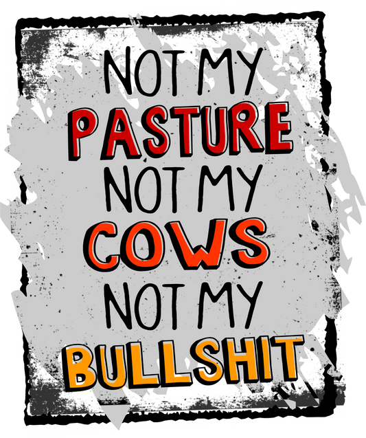 not my pasture not my cows not my bullshit DTF TRANSFERPRINT TO ORDER - Do it yourself Transfers