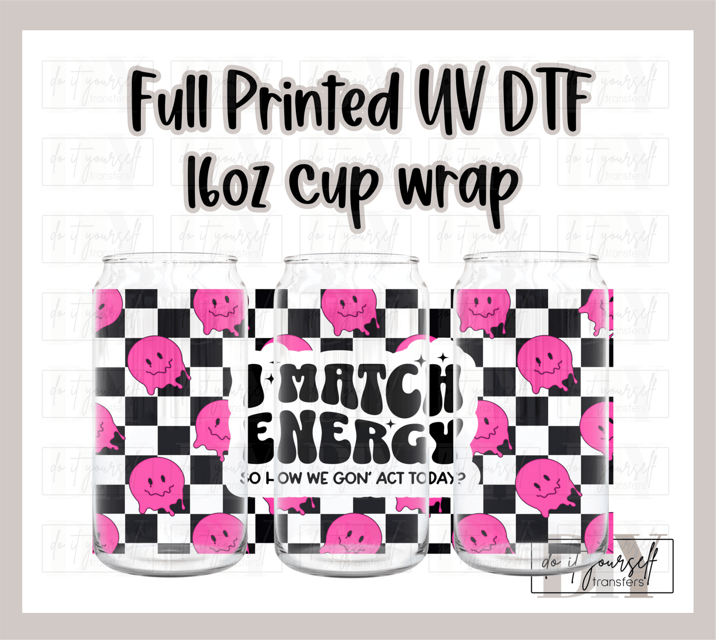 RTS I match energy so how we gon' act today smiley face pink UV DTF 16 oz Libbey cup wrap - Do it yourself Transfers