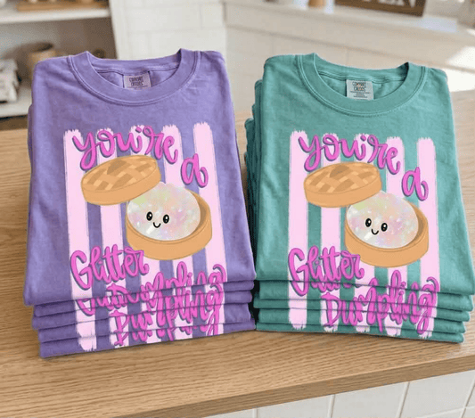 RTS YOU'RE A GLITTER DUMPLING DTF DIRECT TO FILM transfers ADULT 10X11.5 - Do it yourself Transfers