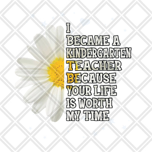 I became a Kindergarten teacher because your life is worth my time sunflower DTF TRANSFERPRINT TO ORDER