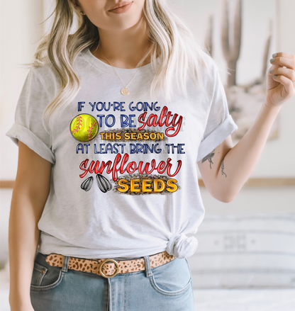 If you're going to be salty this season at least bring the sunflower seeds Softball  ADULT size  DTF TRANSFERPRINT TO ORDER