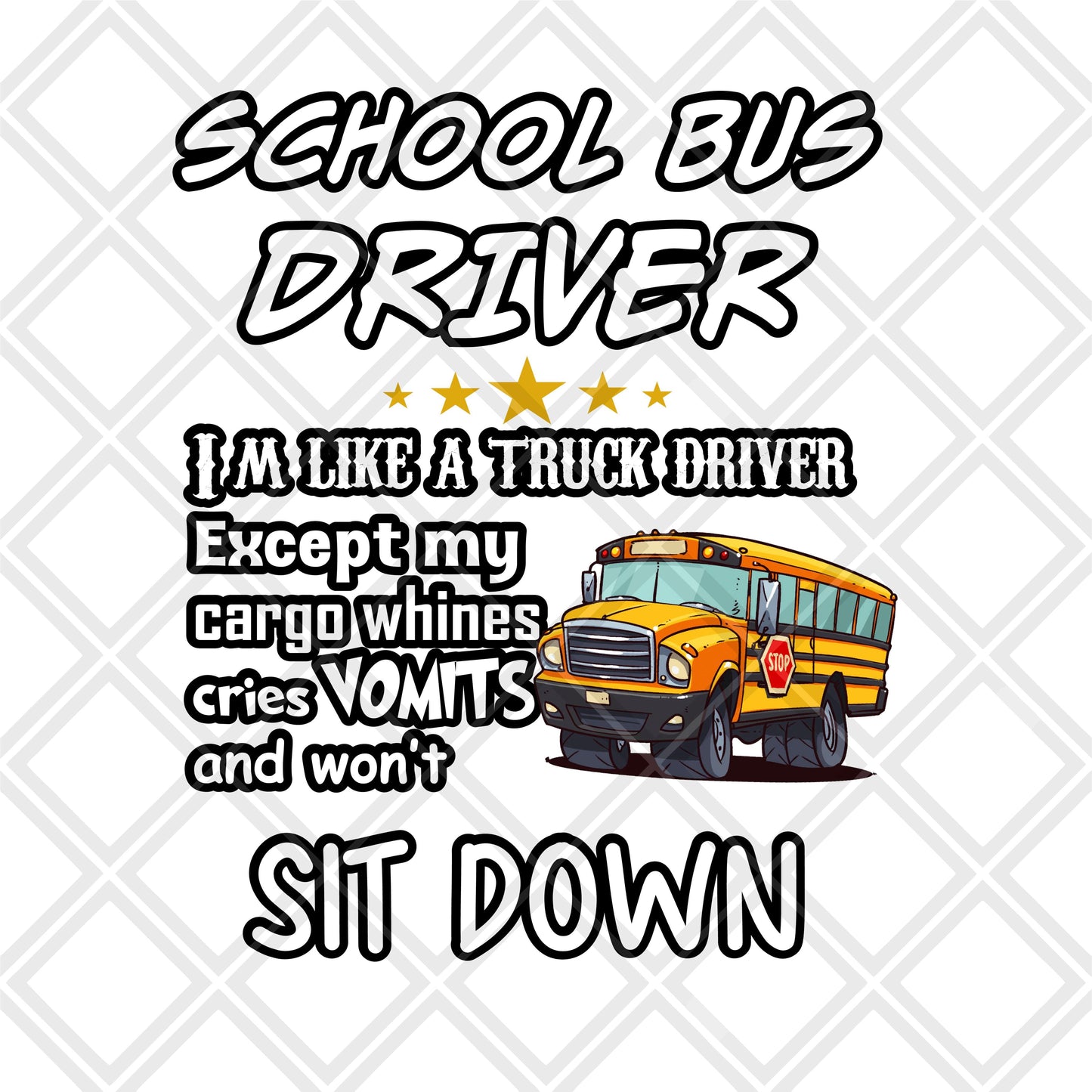 School Bus Driver Im like a truck driver except my cargo whines DTF TRANSFERPRINT TO ORDER