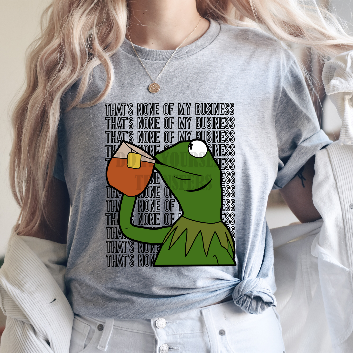 That's none of my business kermit tea  size ADULT  DTF TRANSFERPRINT TO ORDER