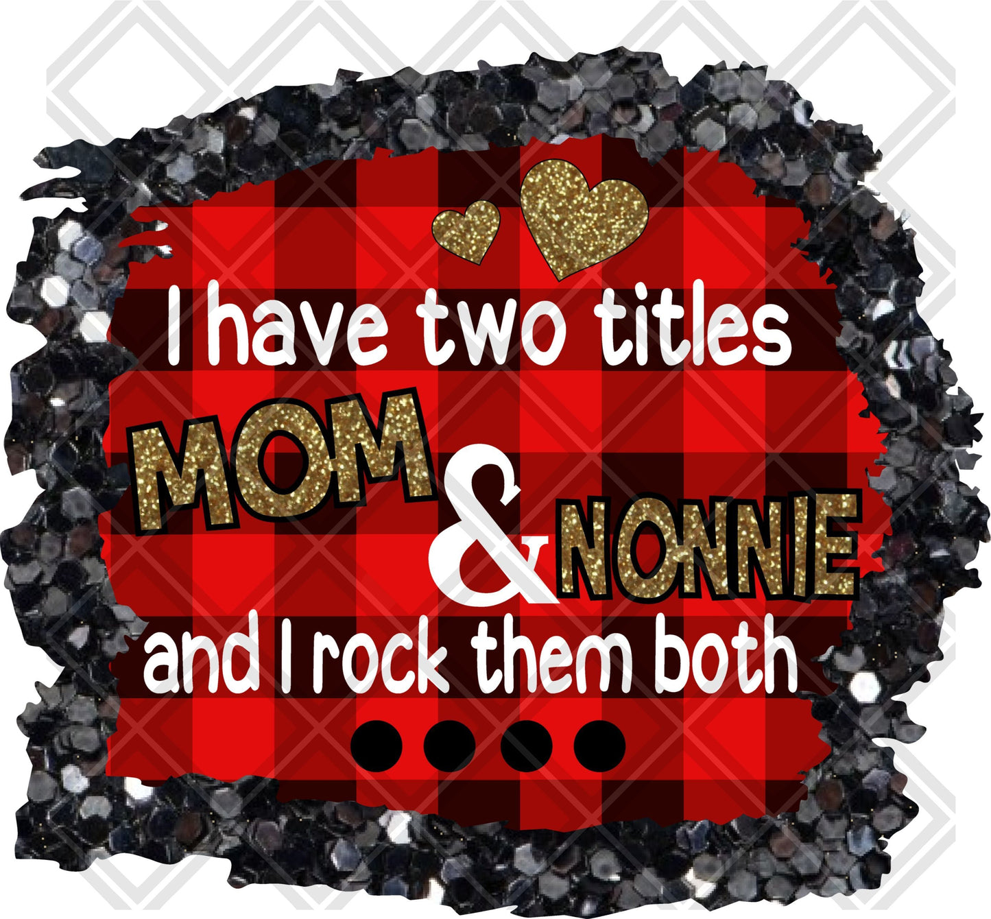 I Have Two Titles Mom And Nonnie And I Rock Them Both DTF TRANSFERPRINT TO ORDER