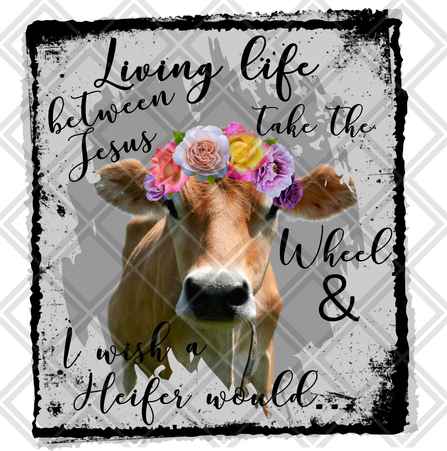 living somewhere between jesus take the wheel AND I WISH A HEIFER WOULD COW FLOWERS png Digital Download Instand Download