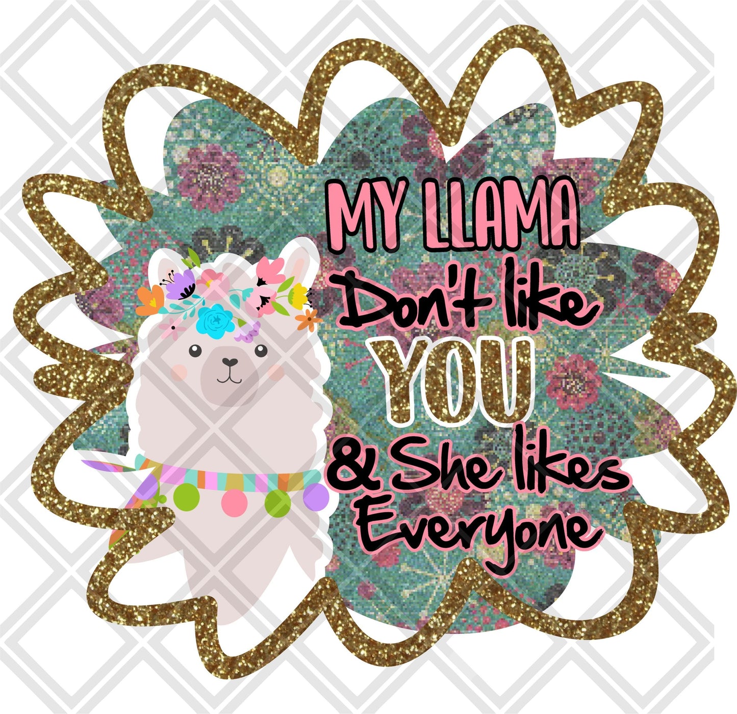 My Llama Dont Like You And She Likes Everyone DTF TRANSFERPRINT TO ORDER