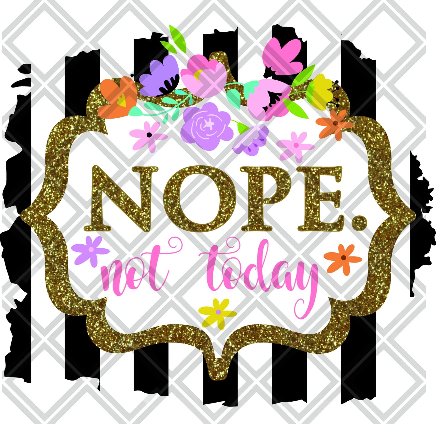 Nope Not Today Flowers DTF TRANSFERPRINT TO ORDER